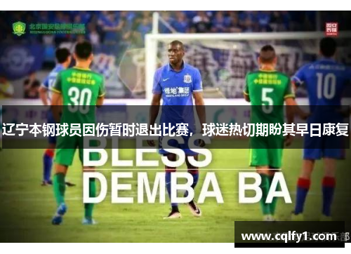 辽宁本钢球员因伤暂时退出比赛，球迷热切期盼其早日康复