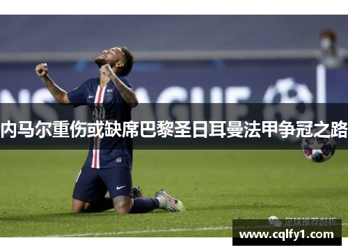 内马尔重伤或缺席巴黎圣日耳曼法甲争冠之路