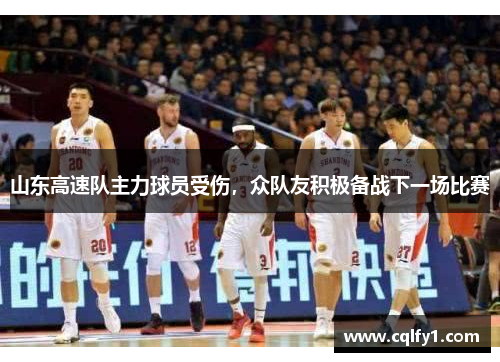 山东高速队主力球员受伤，众队友积极备战下一场比赛