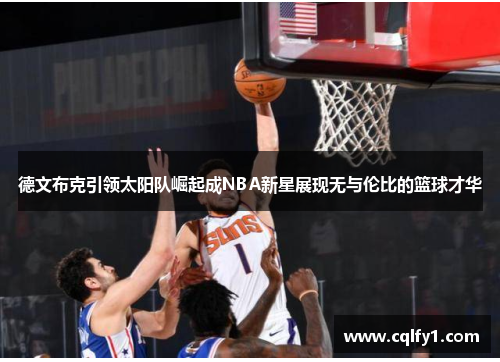 德文布克引领太阳队崛起成NBA新星展现无与伦比的篮球才华