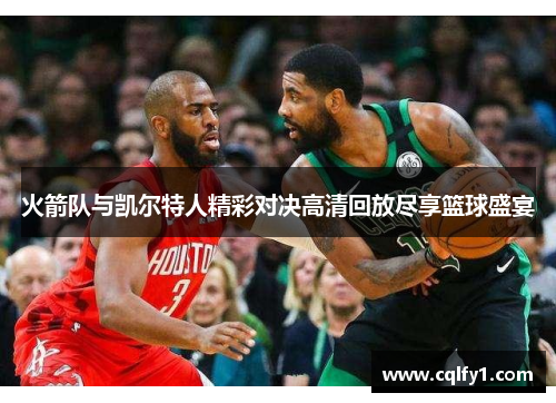 火箭队与凯尔特人精彩对决高清回放尽享篮球盛宴