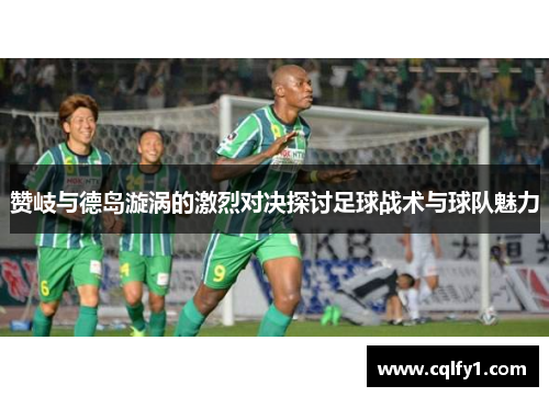赞岐与德岛漩涡的激烈对决探讨足球战术与球队魅力